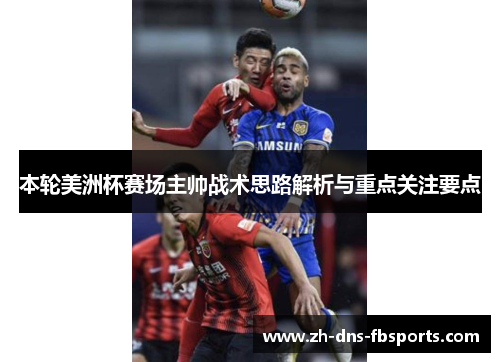 本轮美洲杯赛场主帅战术思路解析与重点关注要点 本轮美洲杯赛场主帅战术思路解析与重点关注要点