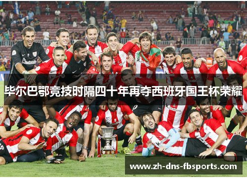 毕尔巴鄂竞技时隔四十年再夺西班牙国王杯荣耀