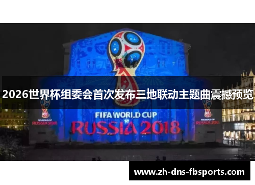 2026世界杯组委会首次发布三地联动主题曲震撼预览