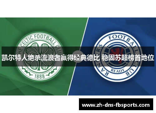 凯尔特人绝杀流浪者赢得经典德比 稳固苏超榜首地位