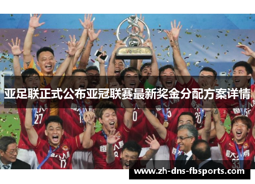亚足联正式公布亚冠联赛最新奖金分配方案详情 亚足联正式公布亚冠联赛最新奖金分配方案详情