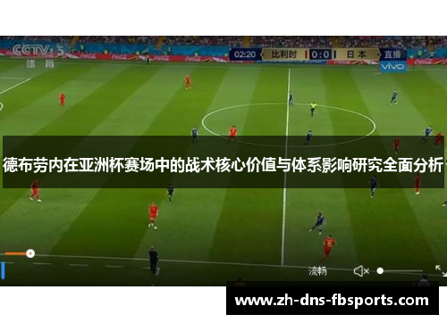 德布劳内在亚洲杯赛场中的战术核心价值与体系影响研究全面分析 德布劳内在亚洲杯赛场中的战术核心价值与体系影响研究全面分析