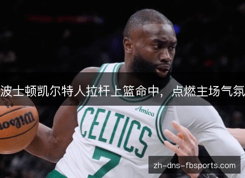 波士顿凯尔特人拉杆上篮命中,点燃主场气氛 波士顿凯尔特人拉杆上篮命中,点燃主场气氛