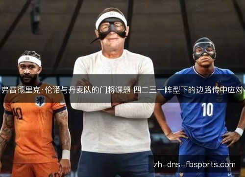 弗雷德里克·伦诺与丹麦队的门将课题 四二三一阵型下的边路传中应对